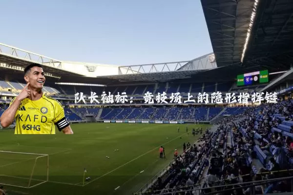 队长袖标：竞技场上的隐形指挥链