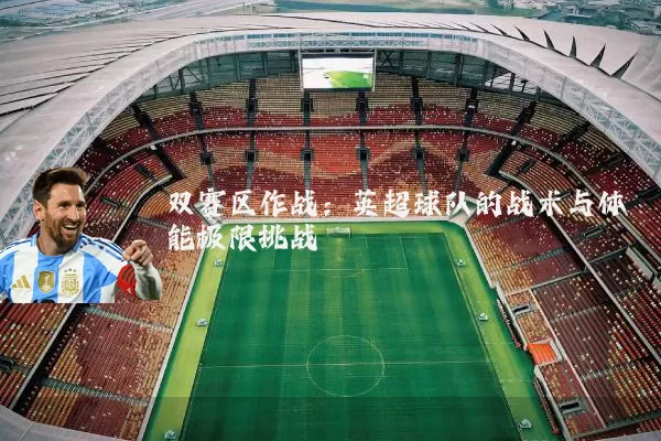 双赛区作战:英超球队的战术与体能极限挑战