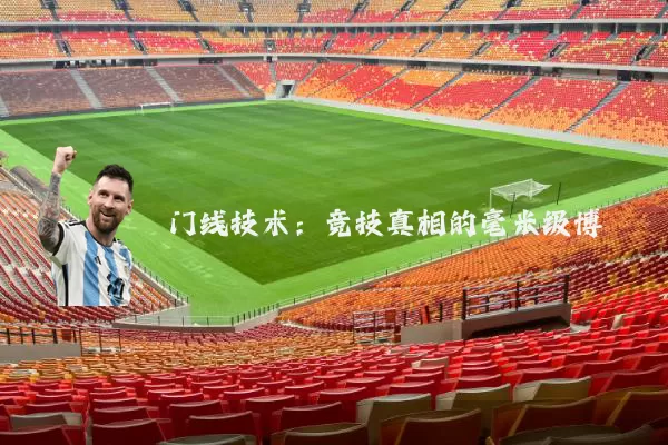 门线技术:竞技真相的毫米级博弈