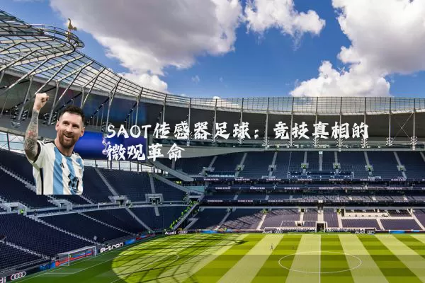 SAOT传感器足球:竞技真相的微观革命