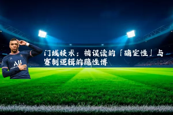 门线技术:被误读的「确定性」与赛制逻辑的隐性博弈