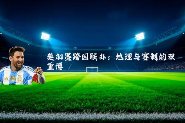 美加墨跨国联办:地理与赛制的双重博弈