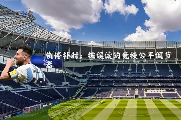 伤停补时：被误读的竞技公平调节器
