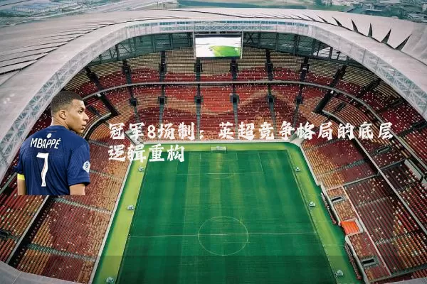 冠军8场制:英超竞争格局的底层逻辑重构